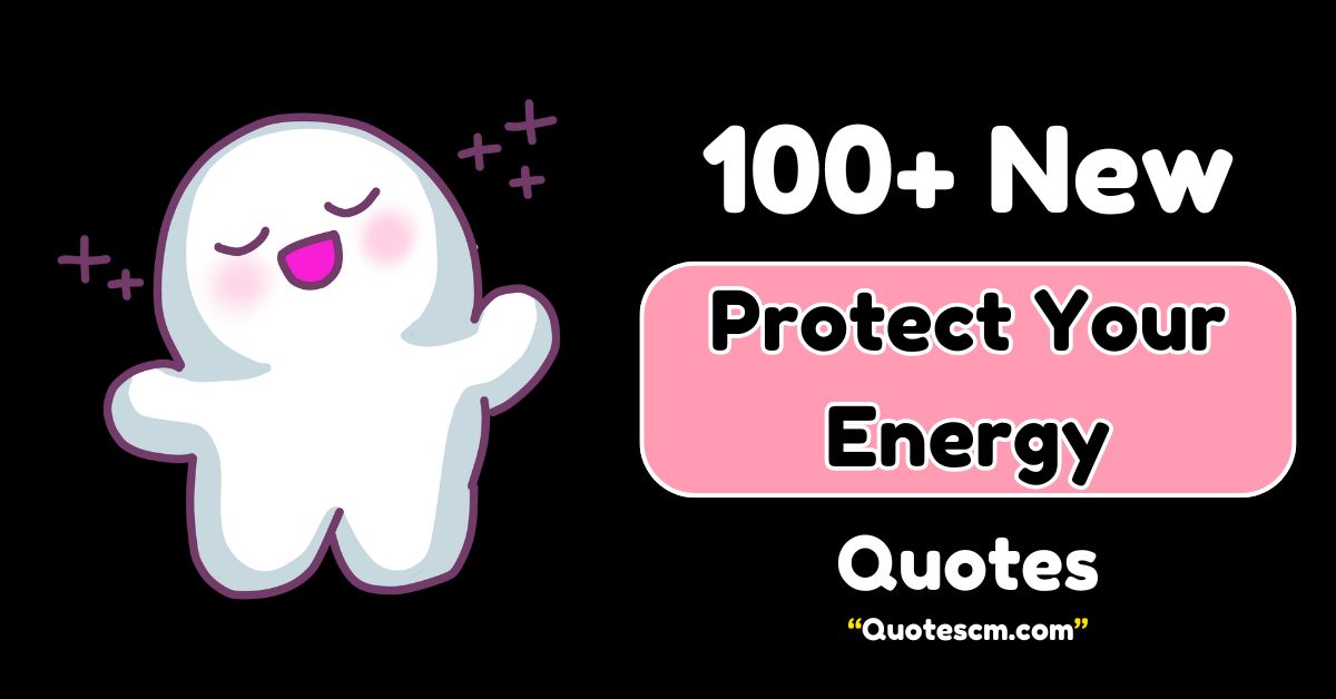 Protect Your Energy Quotes
